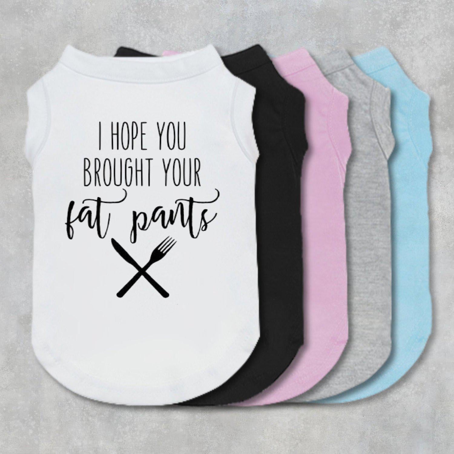 I Hope You Brought Your Fat Pants Dog Shirt-The Honest Dog-TheHonestDog