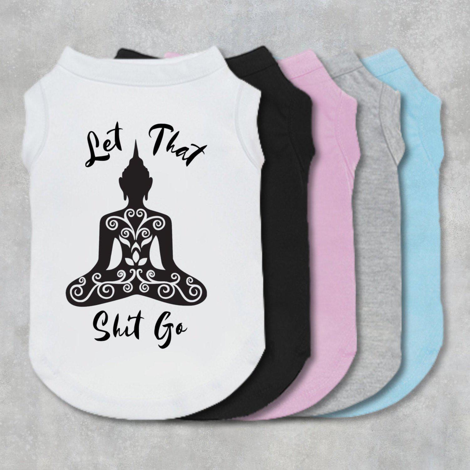 Let That Shit Go Dog Shirt-The Honest Dog-TheHonestDog