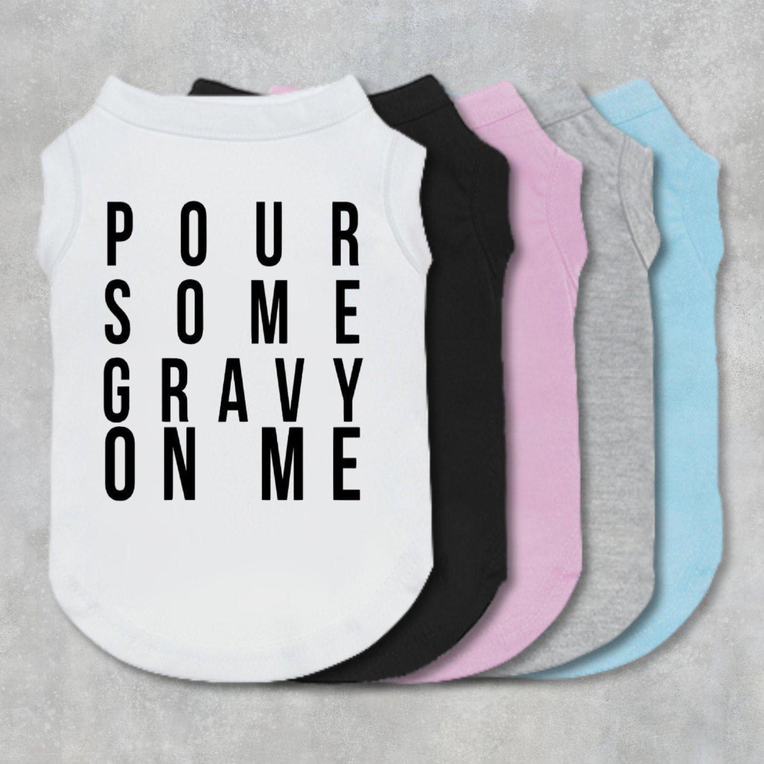 Pour Some Gravy On Me Dog Shirt-The Honest Dog-TheHonestDog